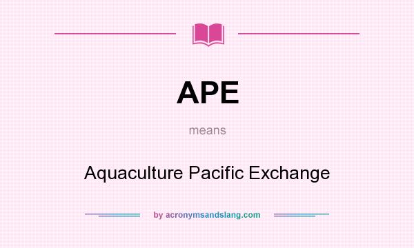 What does APE mean? It stands for Aquaculture Pacific Exchange
