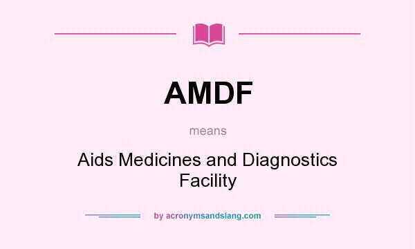 What does AMDF mean? It stands for Aids Medicines and Diagnostics Facility