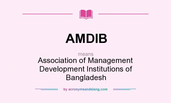What does AMDIB mean? It stands for Association of Management Development Institutions of Bangladesh