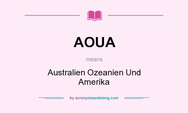 What does AOUA mean? It stands for Australien Ozeanien Und Amerika