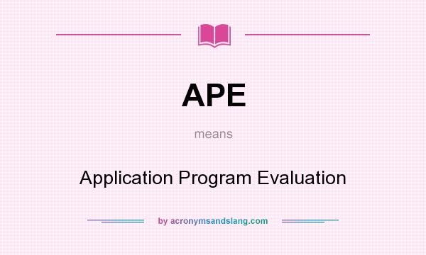 What does APE mean? It stands for Application Program Evaluation