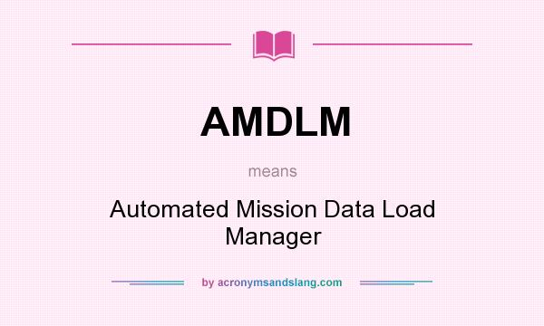 What does AMDLM mean? It stands for Automated Mission Data Load Manager