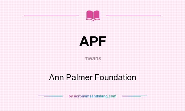 What does APF mean? It stands for Ann Palmer Foundation