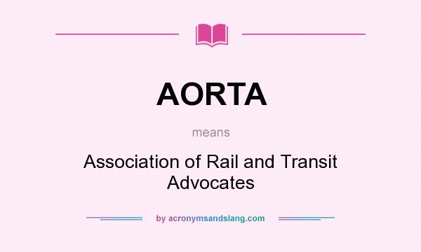 What does AORTA mean? It stands for Association of Rail and Transit Advocates
