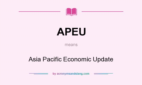 What does APEU mean? It stands for Asia Pacific Economic Update