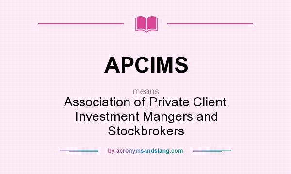 What does APCIMS mean? It stands for Association of Private Client Investment Mangers and Stockbrokers