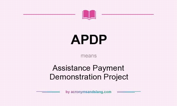 What does APDP mean? It stands for Assistance Payment Demonstration Project