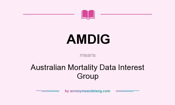 What does AMDIG mean? It stands for Australian Mortality Data Interest Group