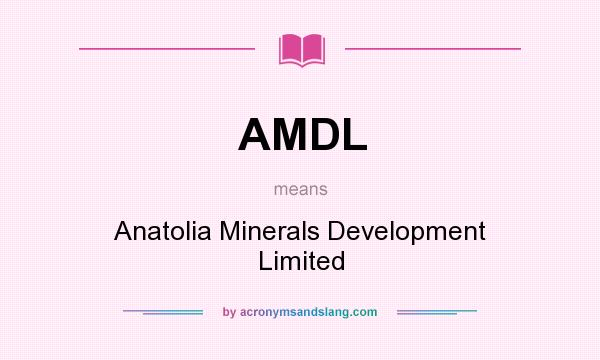 What does AMDL mean? It stands for Anatolia Minerals Development Limited