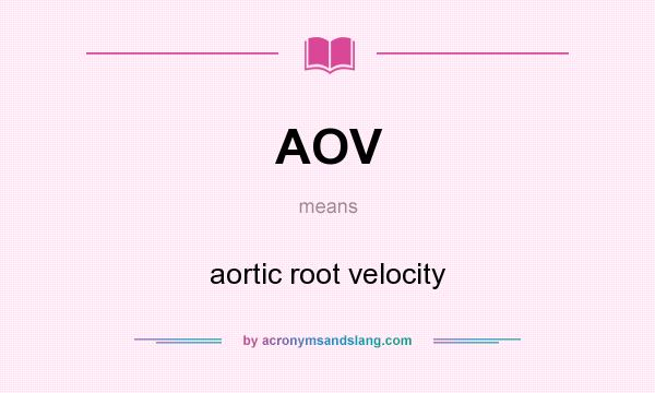 What does AOV mean? It stands for aortic root velocity