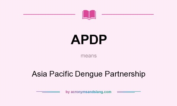 What does APDP mean? It stands for Asia Pacific Dengue Partnership