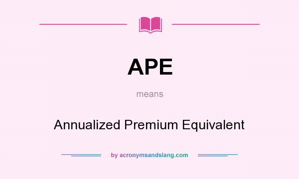What does APE mean? It stands for Annualized Premium Equivalent