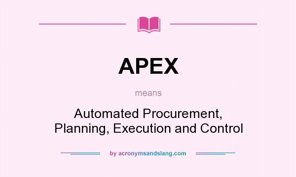 What does APEX mean? It stands for Automated Procurement, Planning, Execution and Control