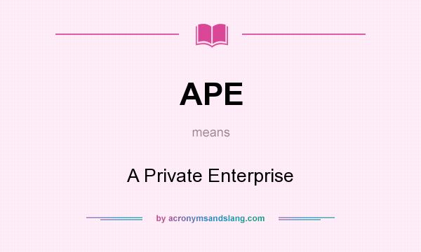 What does APE mean? It stands for A Private Enterprise