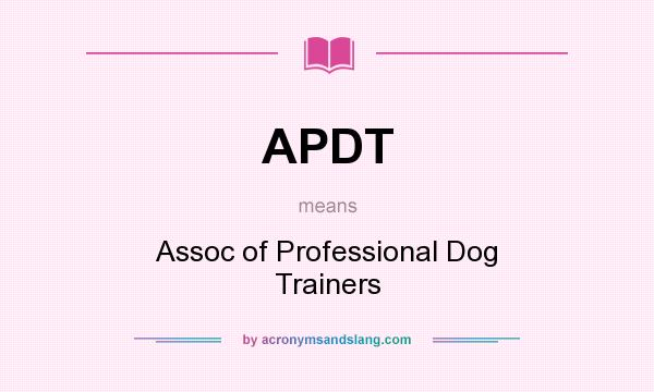 What does APDT mean? It stands for Assoc of Professional Dog Trainers