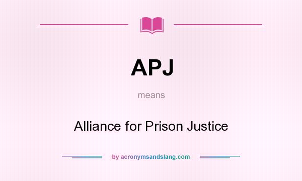 What does APJ mean? It stands for Alliance for Prison Justice