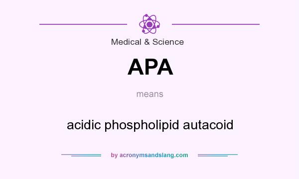 What does APA mean? It stands for acidic phospholipid autacoid