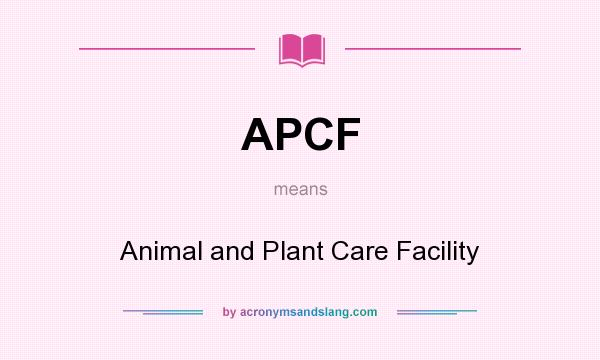 What does APCF mean? It stands for Animal and Plant Care Facility