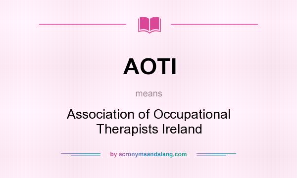 What does AOTI mean? It stands for Association of Occupational Therapists Ireland