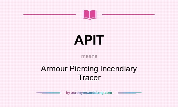 What does APIT mean? It stands for Armour Piercing Incendiary Tracer