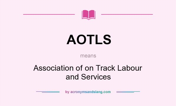 What does AOTLS mean? It stands for Association of on Track Labour and Services
