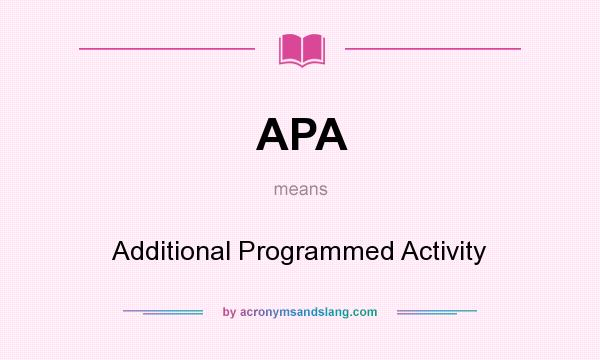 What does APA mean? It stands for Additional Programmed Activity
