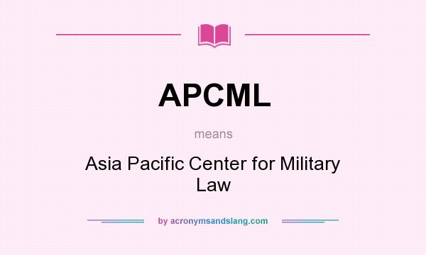 What does APCML mean? It stands for Asia Pacific Center for Military Law