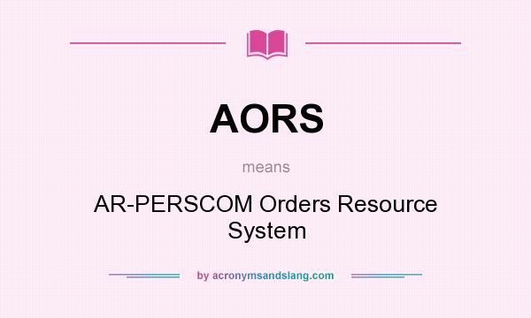 What does AORS mean? It stands for AR-PERSCOM Orders Resource System