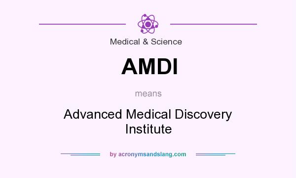 What does AMDI mean? It stands for Advanced Medical Discovery Institute