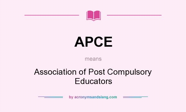 What does APCE mean? It stands for Association of Post Compulsory Educators