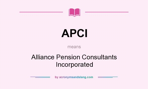 What does APCI mean? It stands for Alliance Pension Consultants Incorporated