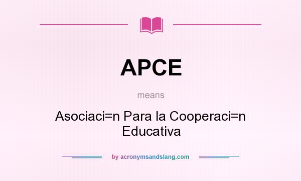 What does APCE mean? It stands for Asociaci=n Para la Cooperaci=n Educativa