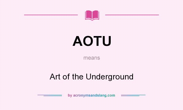 What does AOTU mean? It stands for Art of the Underground