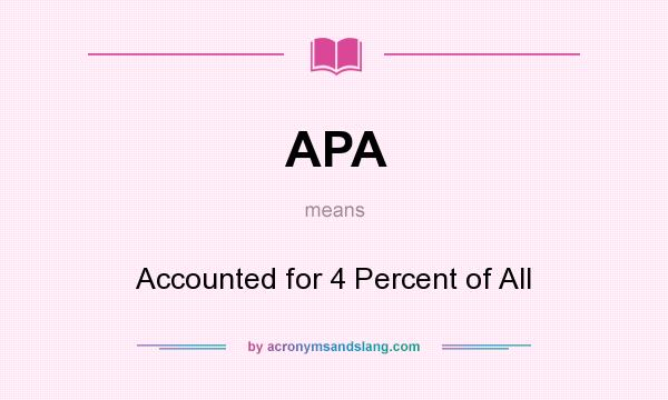 What does APA mean? It stands for Accounted for 4 Percent of All