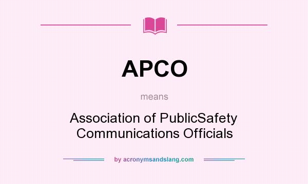 What does APCO mean? It stands for Association of PublicSafety Communications Officials