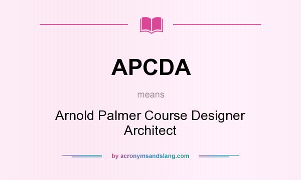 What does APCDA mean? It stands for Arnold Palmer Course Designer Architect