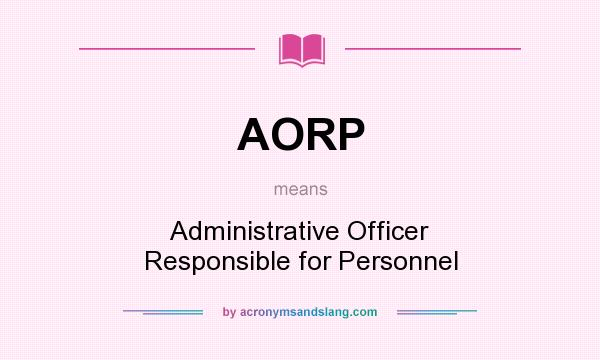 What does AORP mean? It stands for Administrative Officer Responsible for Personnel