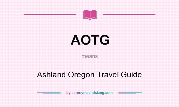 What does AOTG mean? It stands for Ashland Oregon Travel Guide