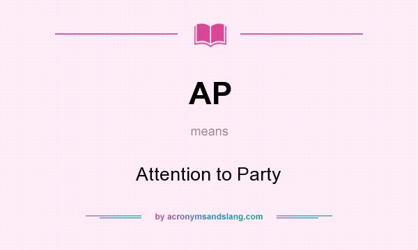 What does AP mean? It stands for Attention to Party