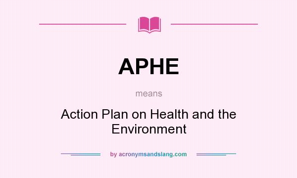 What does APHE mean? It stands for Action Plan on Health and the Environment
