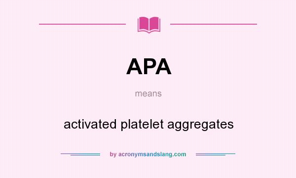 What does APA mean? It stands for activated platelet aggregates