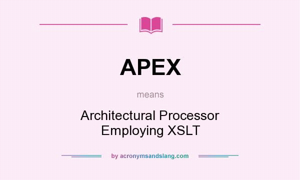 What does APEX mean? It stands for Architectural Processor Employing XSLT