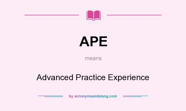 What does APE mean? It stands for Advanced Practice Experience
