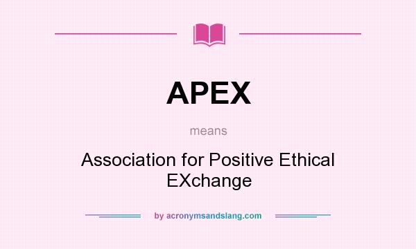 What does APEX mean? It stands for Association for Positive Ethical EXchange