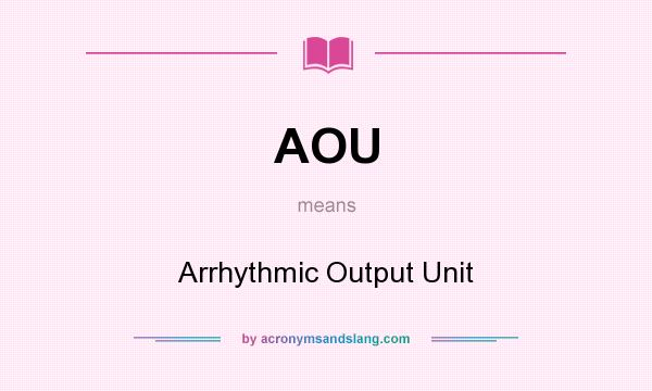 What does AOU mean? It stands for Arrhythmic Output Unit