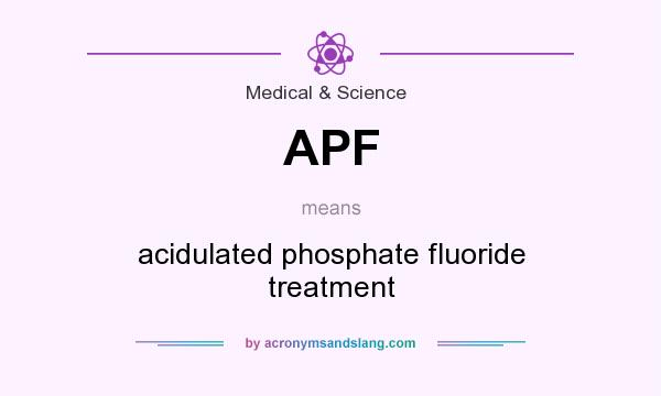What does APF mean? It stands for acidulated phosphate fluoride treatment