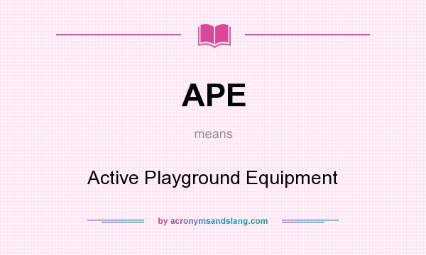 What does APE mean? It stands for Active Playground Equipment