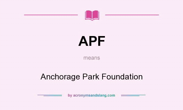 What does APF mean? It stands for Anchorage Park Foundation