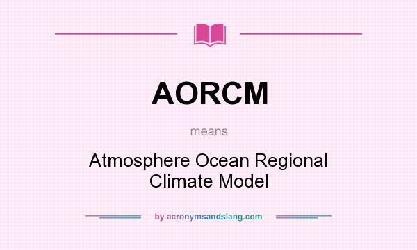 What does AORCM mean? It stands for Atmosphere Ocean Regional Climate Model