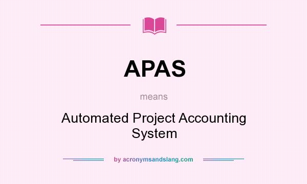 What does APAS mean? It stands for Automated Project Accounting System